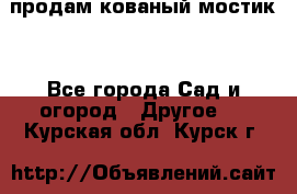 продам кованый мостик  - Все города Сад и огород » Другое   . Курская обл.,Курск г.